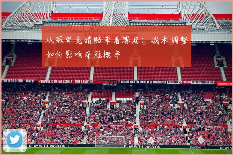 从冠军竞猜赔率看赛局:战术调整如何影响夺冠概率