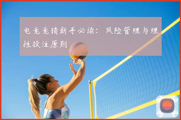 电竞竞猜新手必读：风险管理与理性投注原则