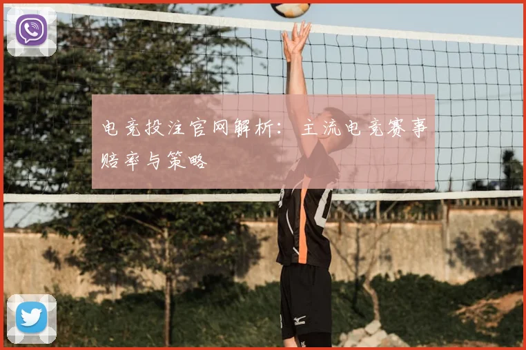 电竞投注官网解析：主流电竞赛事赔率与策略