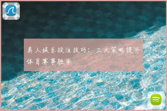 真人娱乐投注技巧：三大策略提升体育赛事胜率