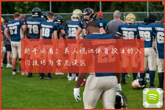 新手必看：真人视讯体育投注的入门技巧与常见误区