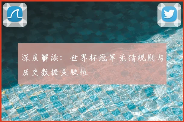 深度解读:世界杯冠军竞猜规则与历史数据关联性