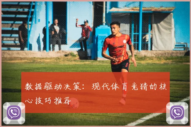 数据驱动决策：现代体育竞猜的核心技巧推荐