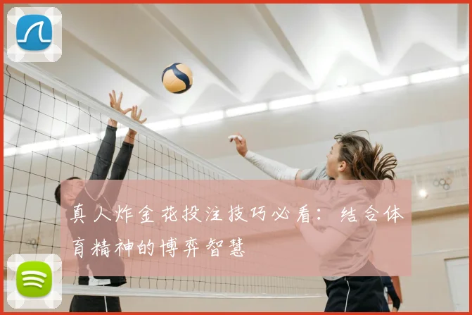 真人炸金花投注技巧必看:结合体育精神的博弈智慧