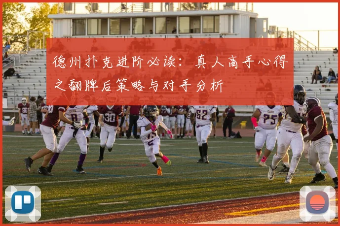 德州扑克进阶必读：真人高手心得之翻牌后策略与对手分析